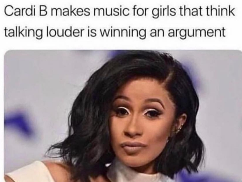 cardi b makes music for people - Cardi B makes music for girls that think talking louder is winning an argument