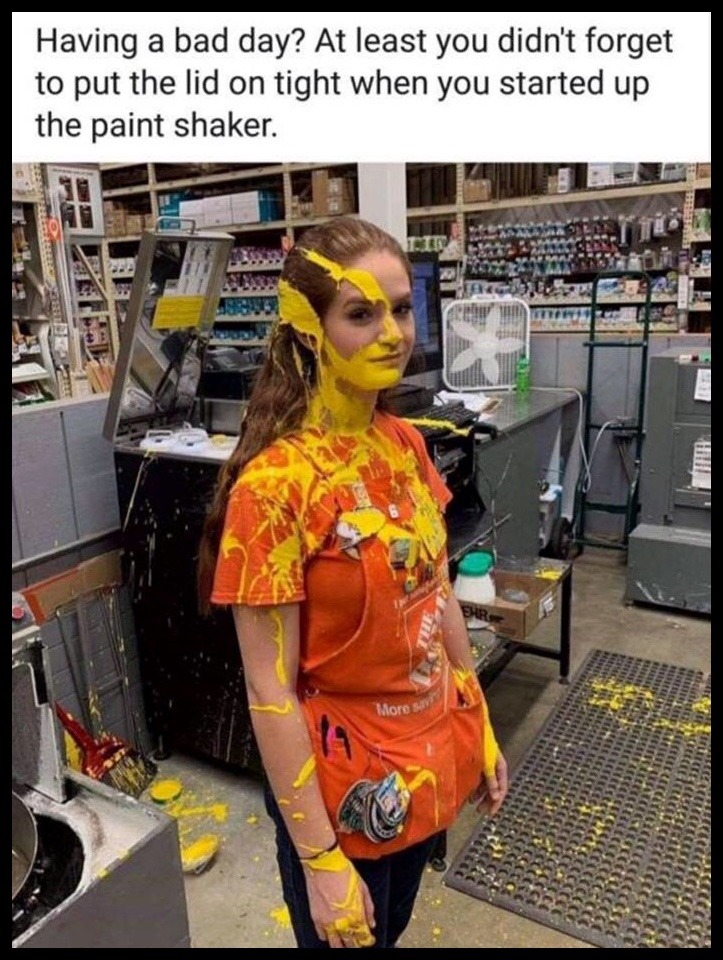 home depot girl covered in paint - Having a bad day? At least you didn't forget to put the lid on tight when you started up the paint shaker. 41 titutitis Sundaci . Normale 13 Leece