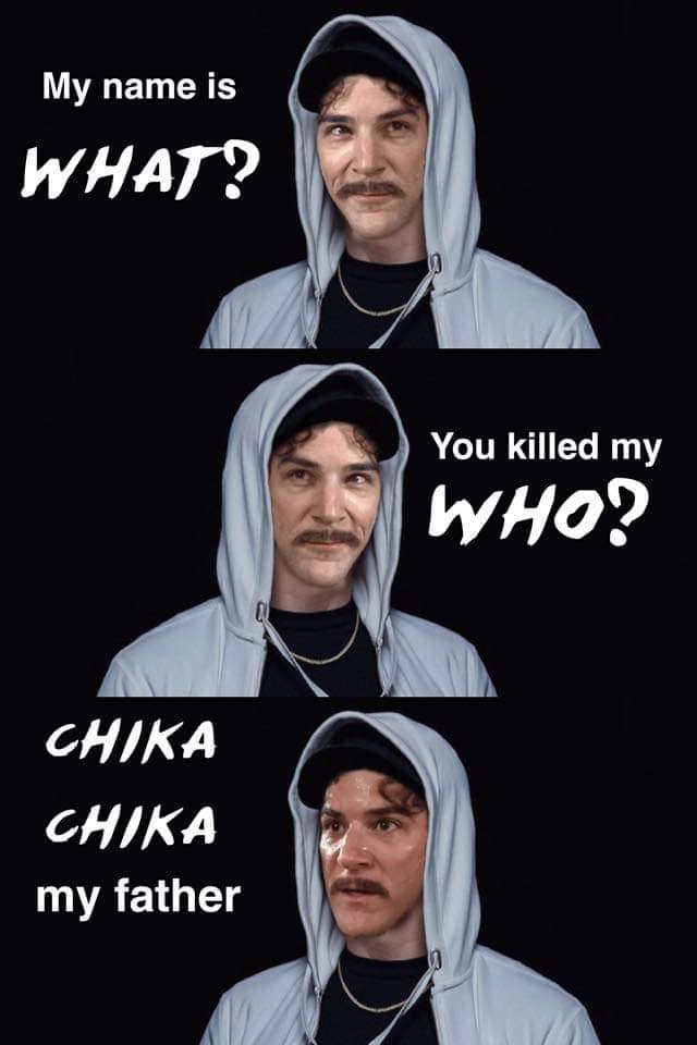 My name is What? You killed my Who? Chika Chika my father