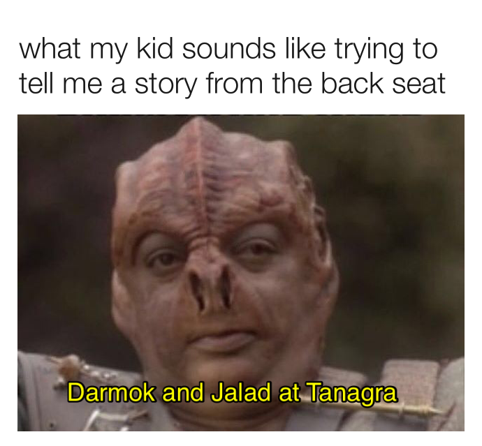 what my kid sounds trying to tell me a story from the back seat Darmok and Jalad at Tanagra