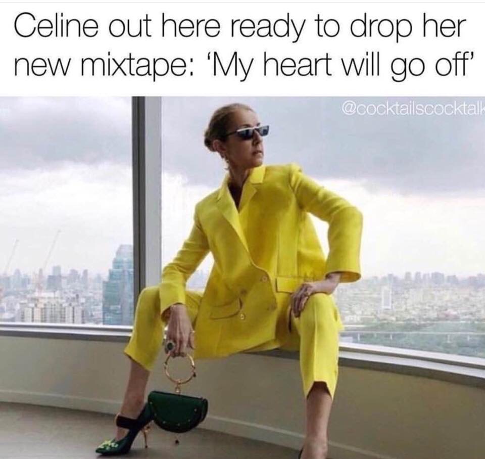 celine dion meme - Celine out here ready to drop her new mixtape 'My heart will go off