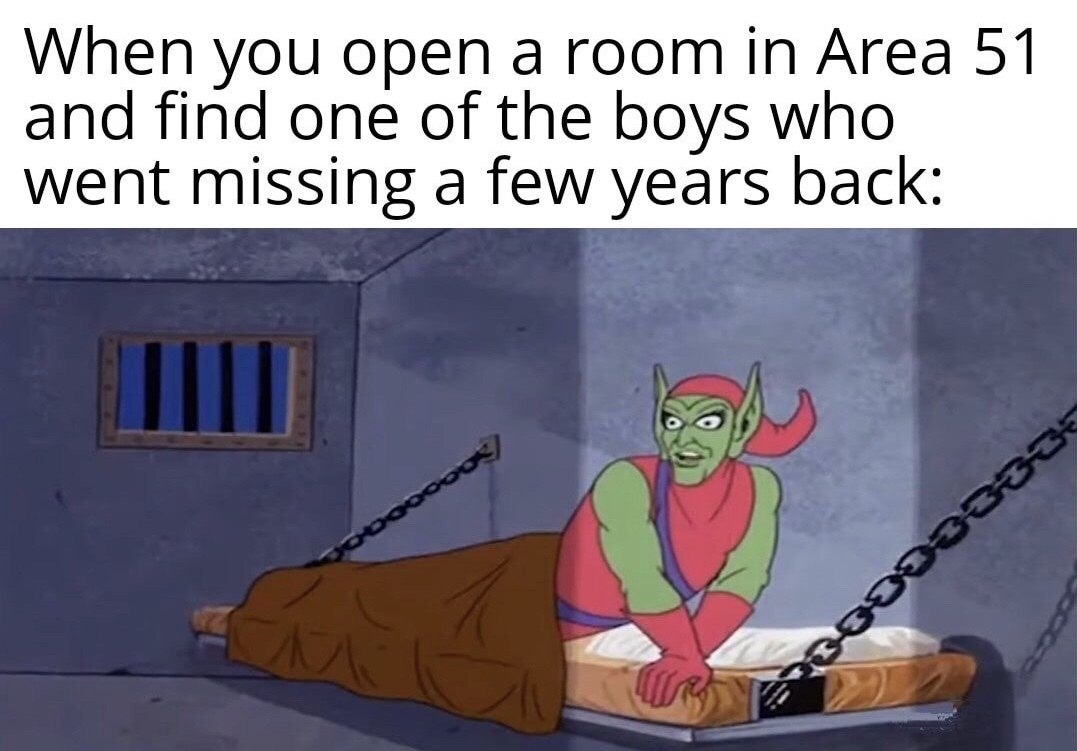 Internet meme - When you open a room in Area 51 and find one of the boys who went missing a few years back 000