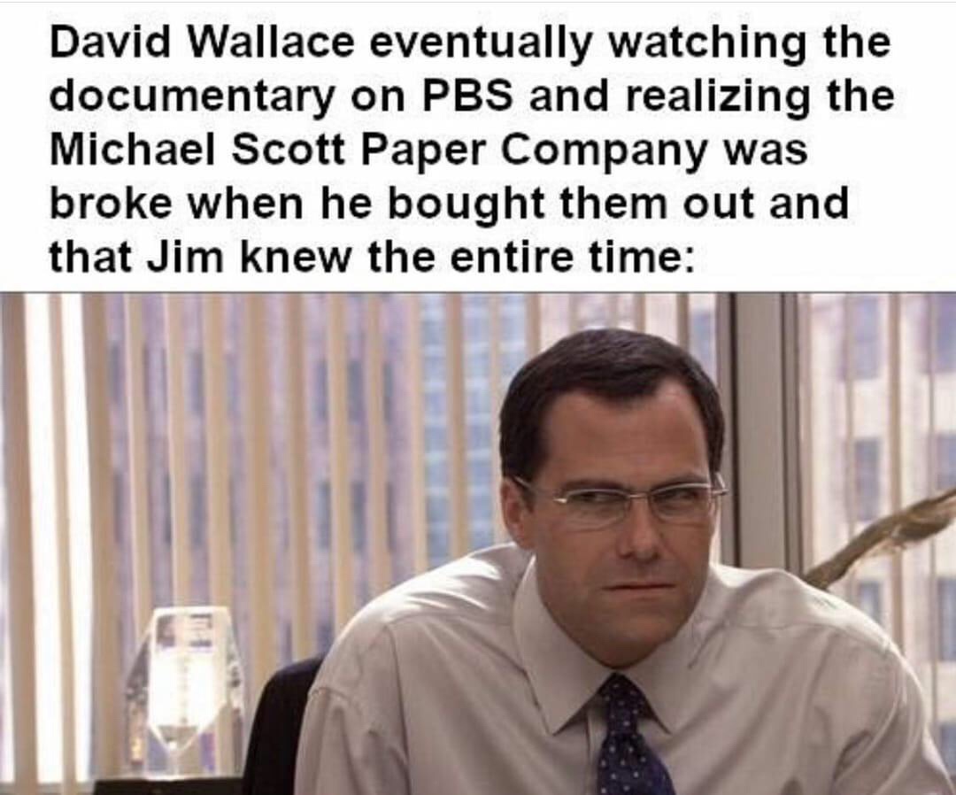 office david wallace meme - David Wallace eventually watching the documentary on Pbs and realizing the Michael Scott Paper Company was broke when he bought them out and that Jim knew the entire time