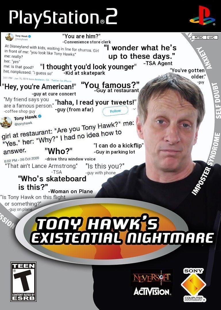 tony hawk funny - PlayStation 2 Tony Hawk konyhawk Ntsc UC Anxie "You are him?" Convenience store clerk At Disneyland with kids, waiting in line for churros. Girl "I wonder what he's in front of me "you look Tony Hawks" me really? up to these days." her"y