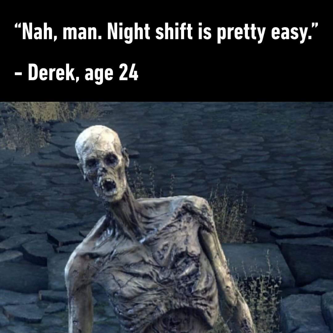 derek night shift meme - Nah, man. Night shift is pretty easy." Derek, age 24