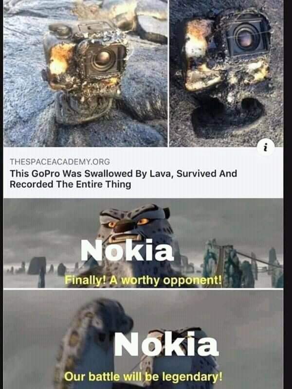 go pro vs nokia meme - Thespaceacademy.Org This GoPro Was Swallowed By Lava, Survived And Recorded The Entire Thing Nokia Finally! A worthy opponent! Nokia Our battle will be legendary!