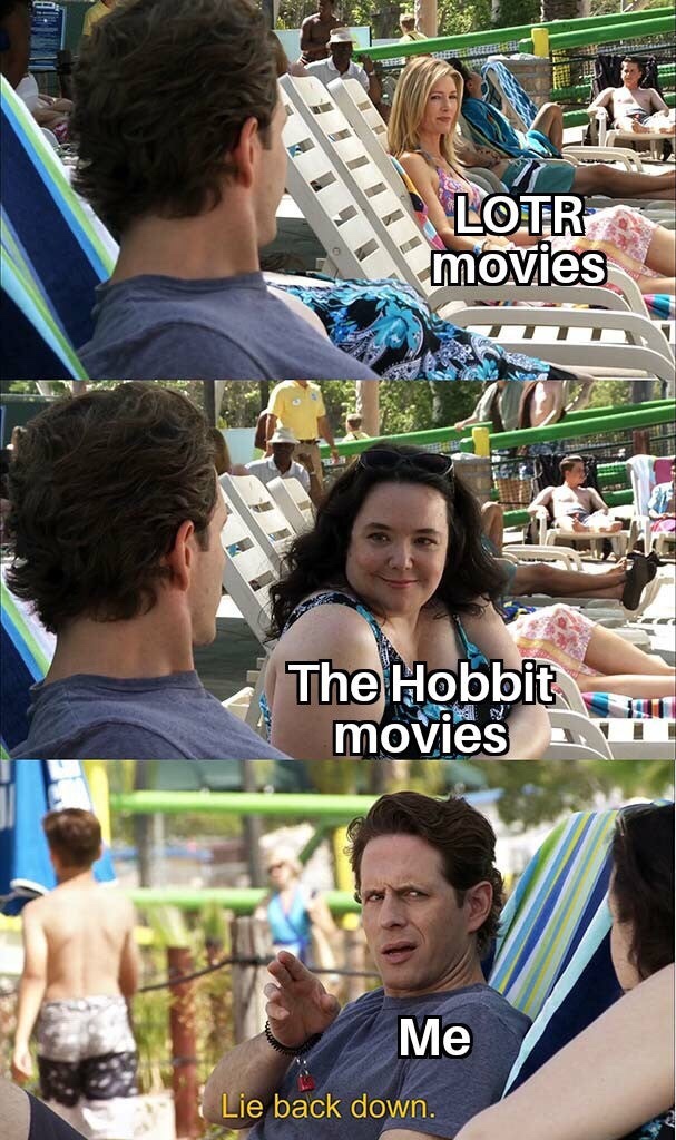 lie back down meme template - Ketera 12 Lotr movies The Hobbit movies Me Lie back down.