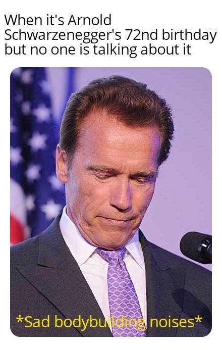 arnold schwarzenegger love child - When it's Arnold Schwarzenegger's 72nd birthday but no one is talking about it Sad bodybu noises