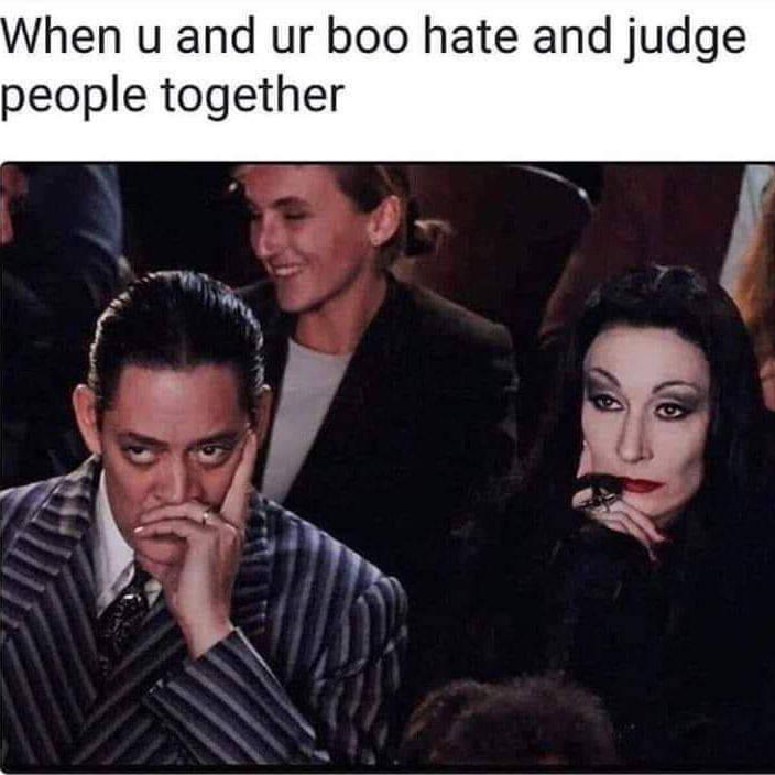 morticia addams meme - When u and ur boo hate and judge people together