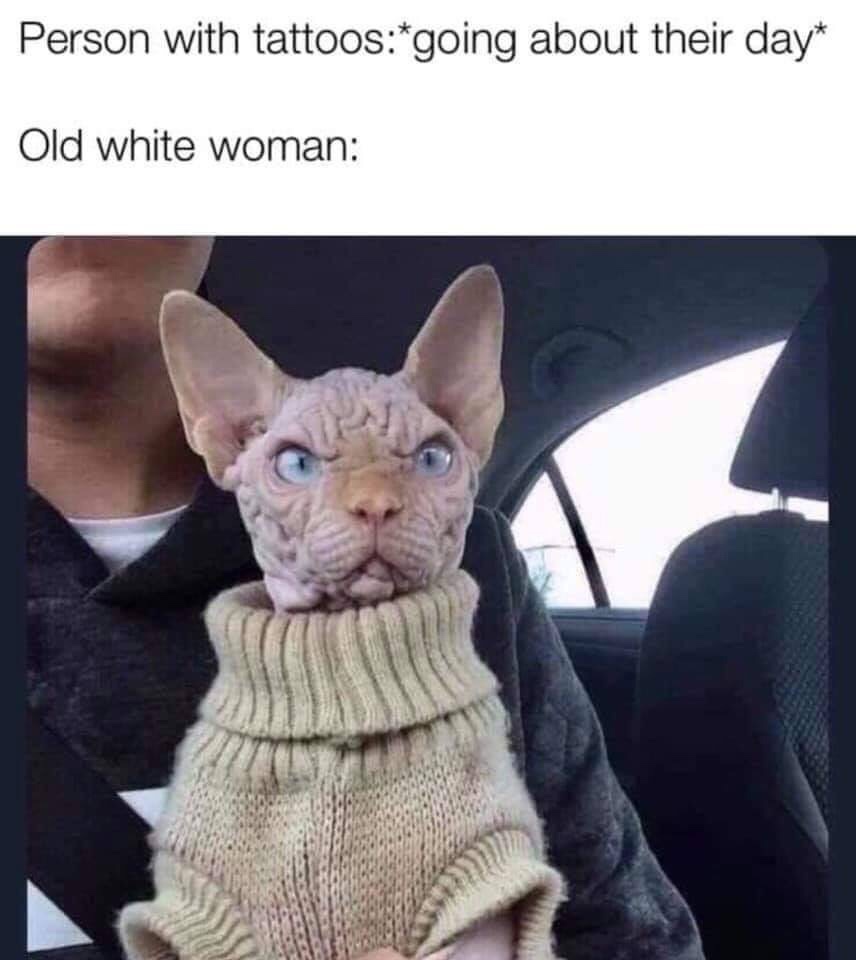 old white women meme - Person with tattoosgoing about their day Old white woman