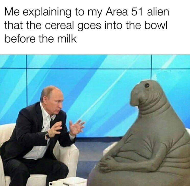 putin and alien meme - Me explaining to my Area 51 alien that the cereal goes into the bowl before the milk