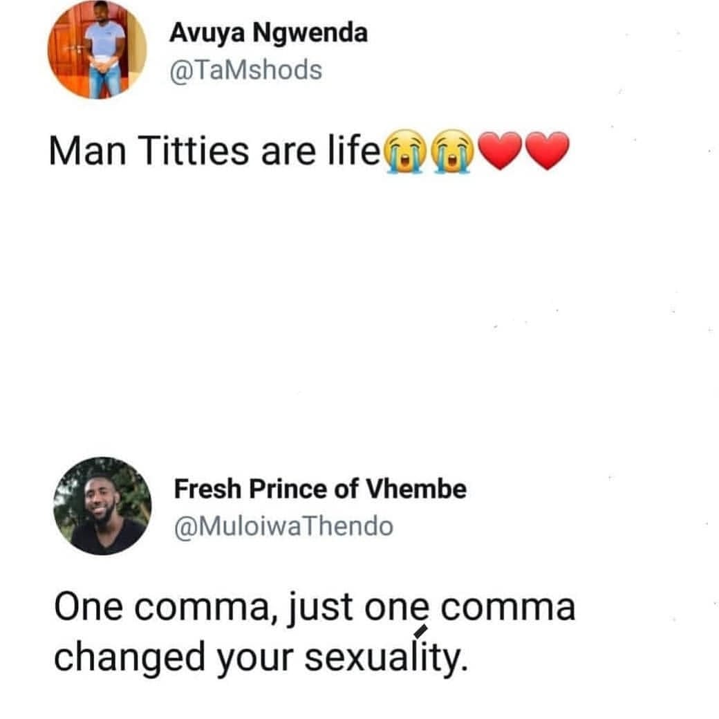 english language meme - Avuya Ngwenda Man Titties are life Fresh Prince of Vhembe Thendo One comma, just one comma changed your sexuality.