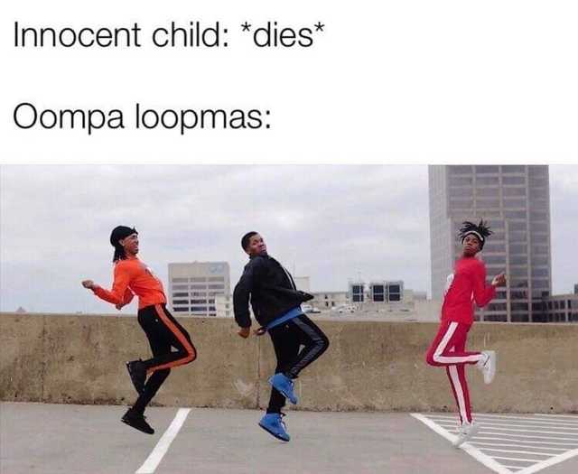 innocent child dies meme - Innocent child dies Oompa loopmas