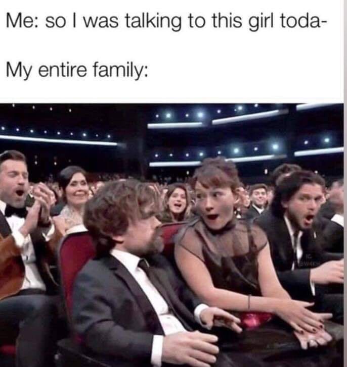 Me so I was talking to this girl toda My entire family