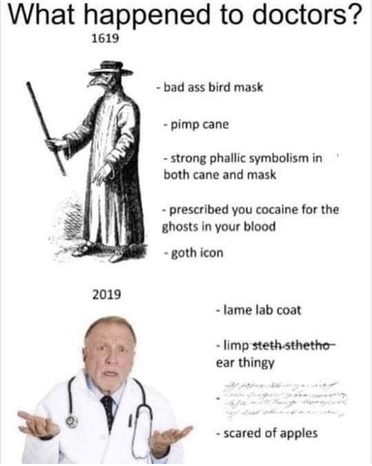 happened to doctors meme - What happened to doctors? 1619 bad ass bird mask pimp cane strong phallic symbolism in both cane and mask prescribed you cocaine for the ghosts in your blood goth icon 2019 lame lab coat limp stethsthetho ear thingy scared of ap