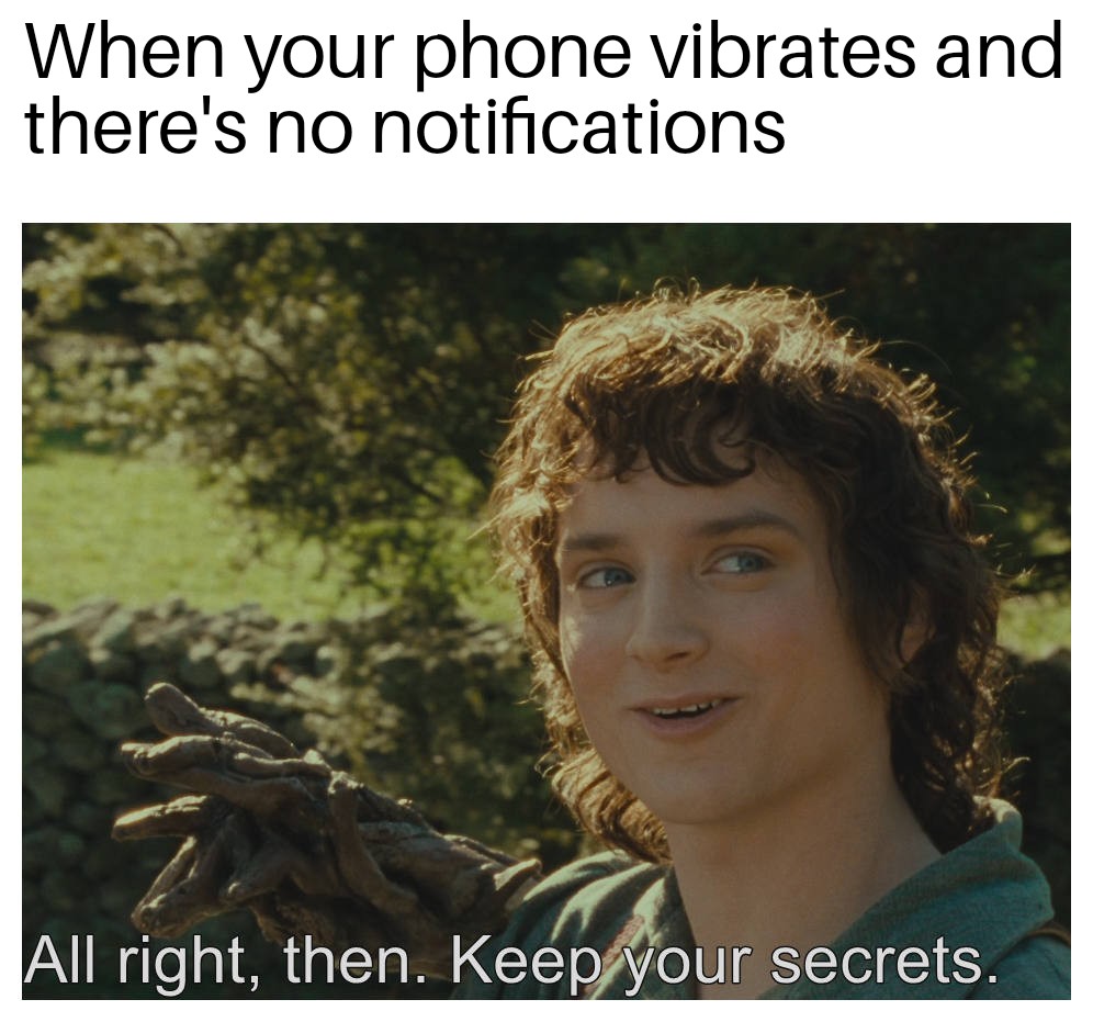 secrets don t make friends meme - When your phone vibrates and there's no notifications All right, then. Keep your secrets.