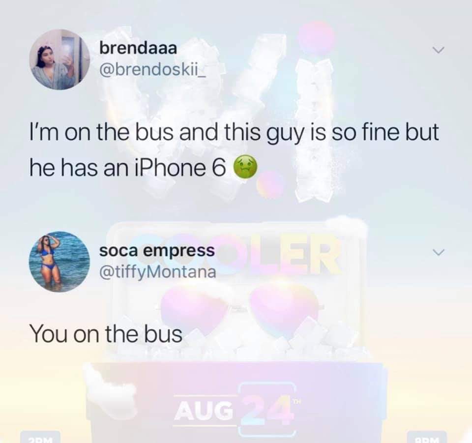 website - brendaaa I'm on the bus and this guy is so fine but he has an iPhone 6 soca empress Montana You on the bus Aug 24