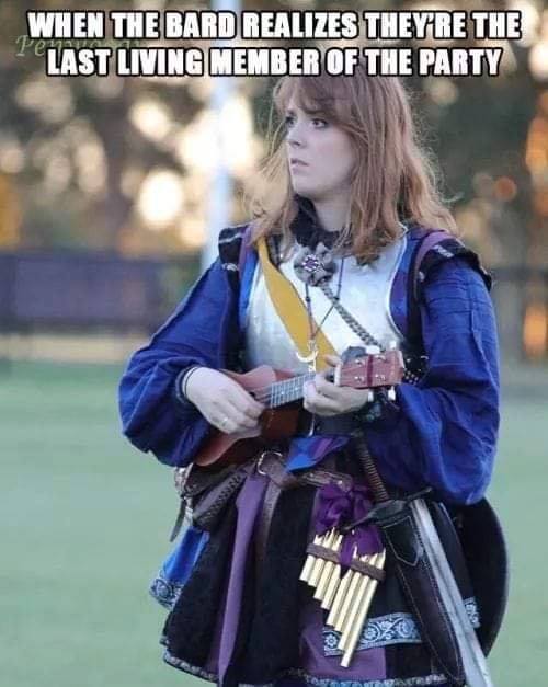 larp bard - Per When The Bard Realizes They'Re The Last Living Member Of The Party