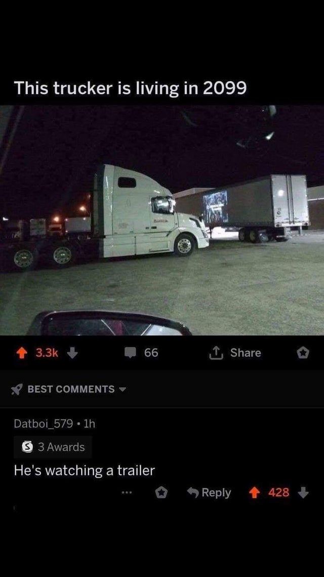 hes watching a trailer - This trucker is living in 2099 4 66 o Best Datboi_579.1h S 3 Awards 'He's watching a trailer 428