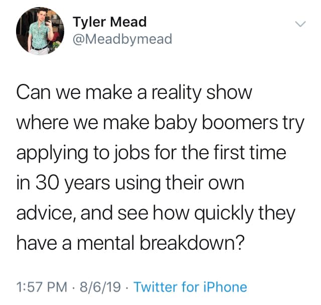 trust quotes - Tyler Mead Can we make a reality show where we make baby boomers try applying to jobs for the first time in 30 years using their own advice, and see how quickly they have a mental breakdown? 8619 Twitter for iPhone