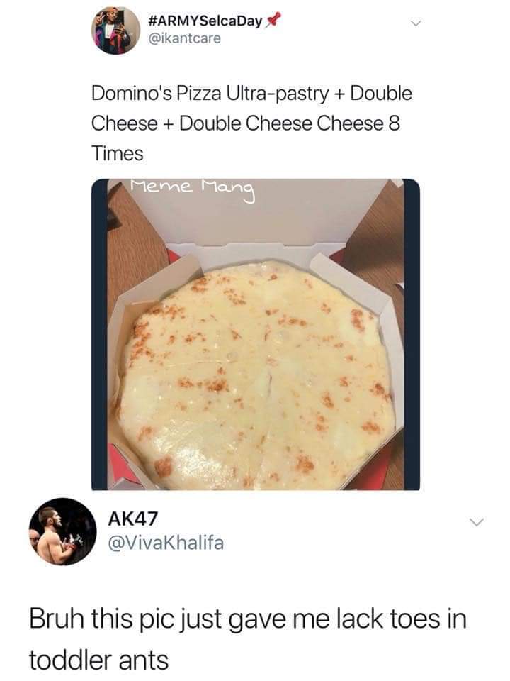 domino's pizza ultra pastry - Domino's Pizza Ultrapastry Double Cheese Double Cheese Cheese 8 Times Meme Mand AK47 Bruh this pic just gave me lack toes in toddler ants