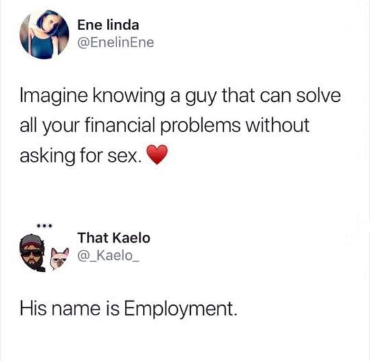 diagram - Ene linda Ene Imagine knowing a guy that can solve all your financial problems without asking for sex. That Kaelo @ Kaelo His name is Employment.