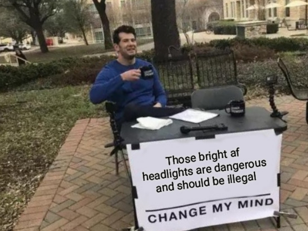 hard to swallow pills the civil war - Those bright af headlights are dangerous and should be illegal Change My Mind
