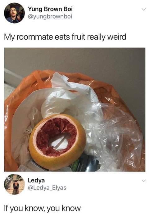 my roommate eats fruit really weird - Yung Brown Boi My roommate eats fruit really weird Ledya If you know, you know