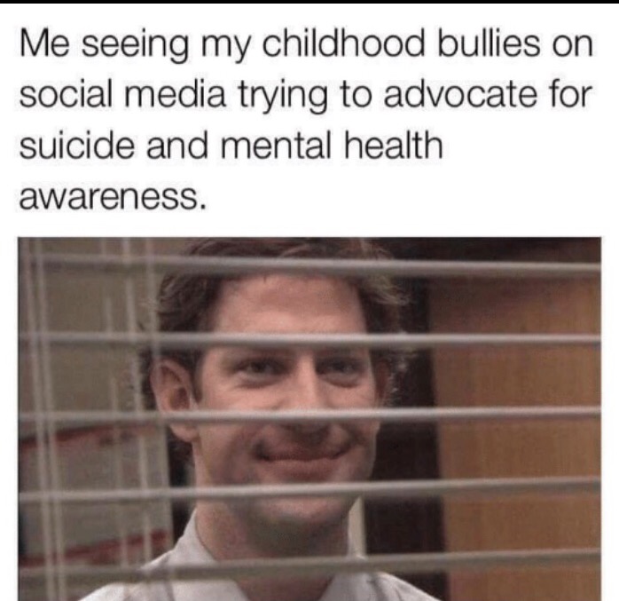 jim halpert anti vax meme - Me seeing my childhood bullies on social media trying to advocate for suicide and mental health awareness.