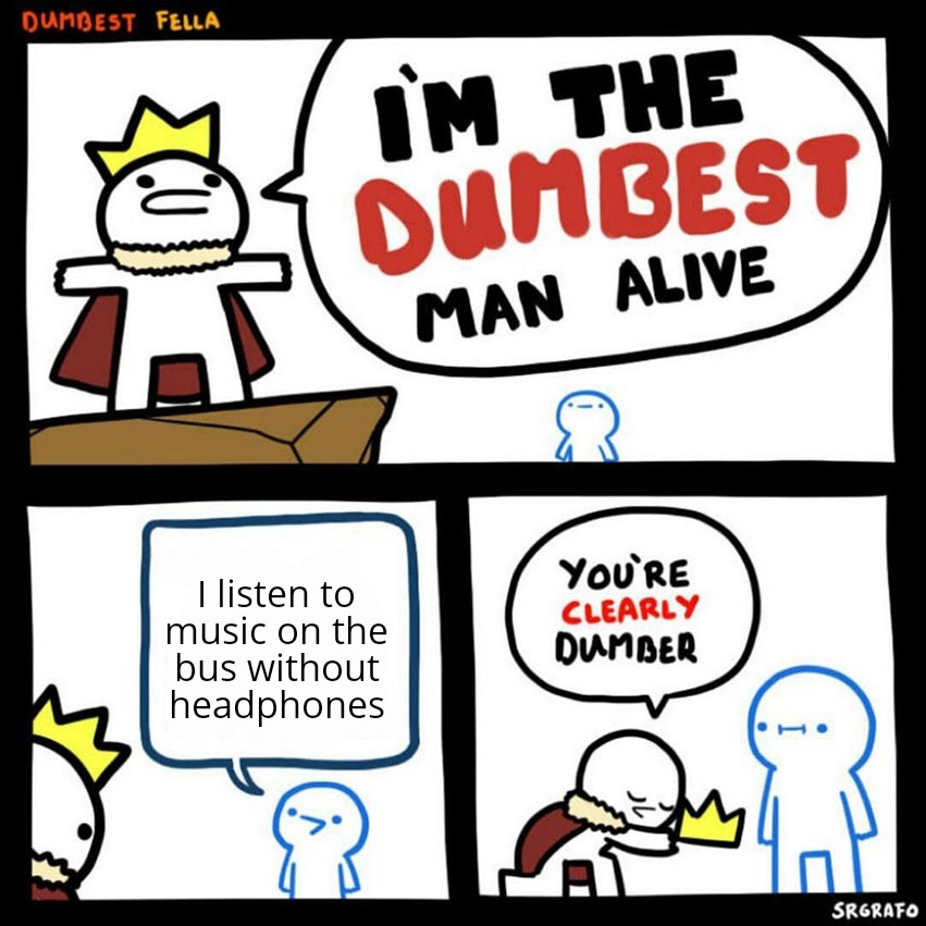 i m the dumbest man alive comic - Dumbest Fella Jm The Dunbest Man Alive I listen to music on the bus without headphones You'Re Clearly Dumber Srgrafo
