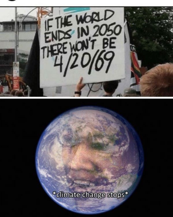 if the world ends in 2050 there wont be a 4 20 69 - If The World Ends In 2050 There Won'T Be 4/20/69 climate change stops