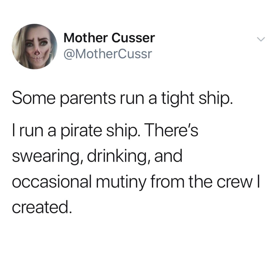 memes about killing yourself - Mother Cusser Some parents run a tight ship. Trun a pirate ship. There's swearing, drinking, and occasional mutiny from the crew | created.