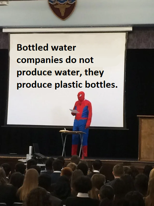 spider man lecture hall - Bottled water companies do not produce water, they produce plastic bottles.