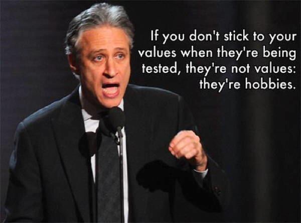 jon stewart quotes - If you don't stick to your values when they're being tested, they're not values they're hobbies.