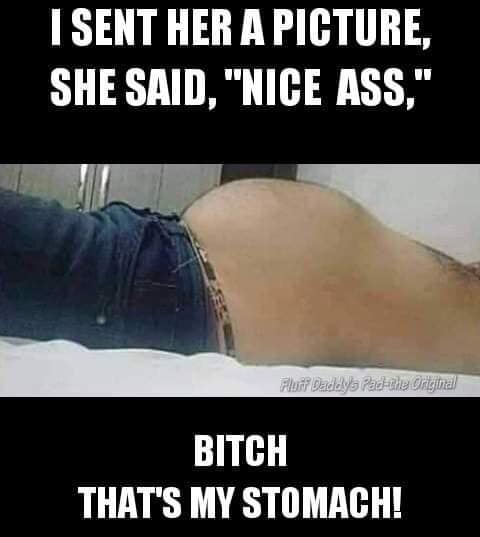 nice ass funny - I Sent Her A Picture, She Said, "Nice Ass," Fluff Daddy's Pacele Ongjinal Bitch That'S My Stomach!