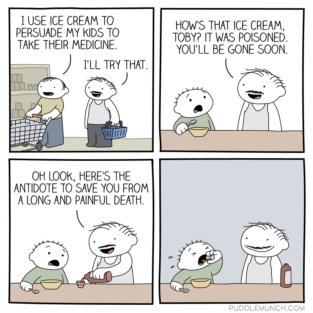 comics - I Use Ice Cream To Persuade My Kids To Take Their Medicine. I'Ll Try That. How'S That Ice Cream, Toby? It Was Poisoned. You'Ll Be Gone Soon. Oh Look, Here'S The Antidote To Save You From A Long And Painful Death. 111 Puddlemunch.Com