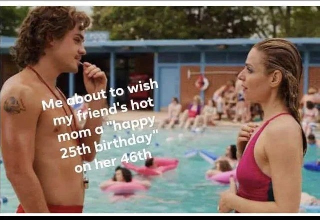 billy stranger things - Me about to wish my friend's hot mom a "happy 25th birthday" on her 46th