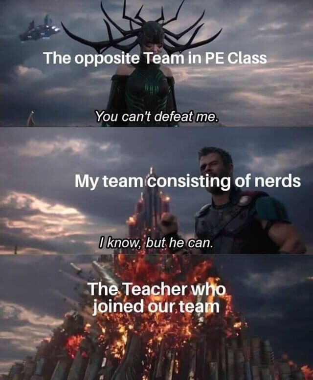 thor noobmaster - The opposite Team in Pe Class You can't defeat me. My team consisting of nerds I know, but he can. The Teacher who joined our team