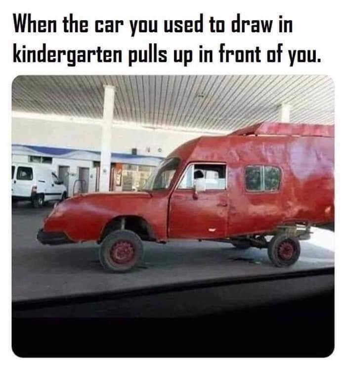 car we used to draw in kindergarten - When the car you used to draw in kindergarten pulls up in front of you.