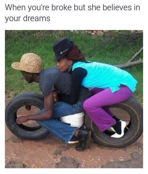 When you're broke but she believes in your dreams