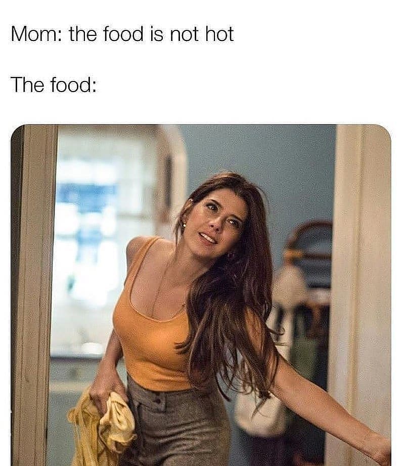 Mom the food is not hot The food