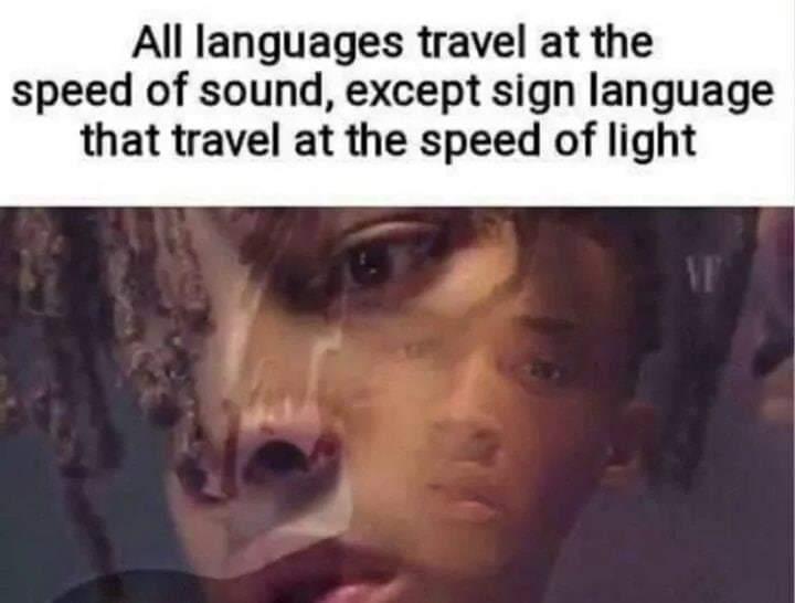 All languages travel at the speed of sound, except sign language that travel at the speed of light