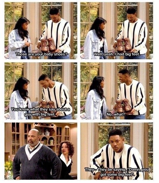 fresh prince memes - Those are your baby shoes? Well, yeah. Dhad big feet. You know what they say about a guy with big feet. No, what? TheyThey be saying, "Damn, you got some big feet.