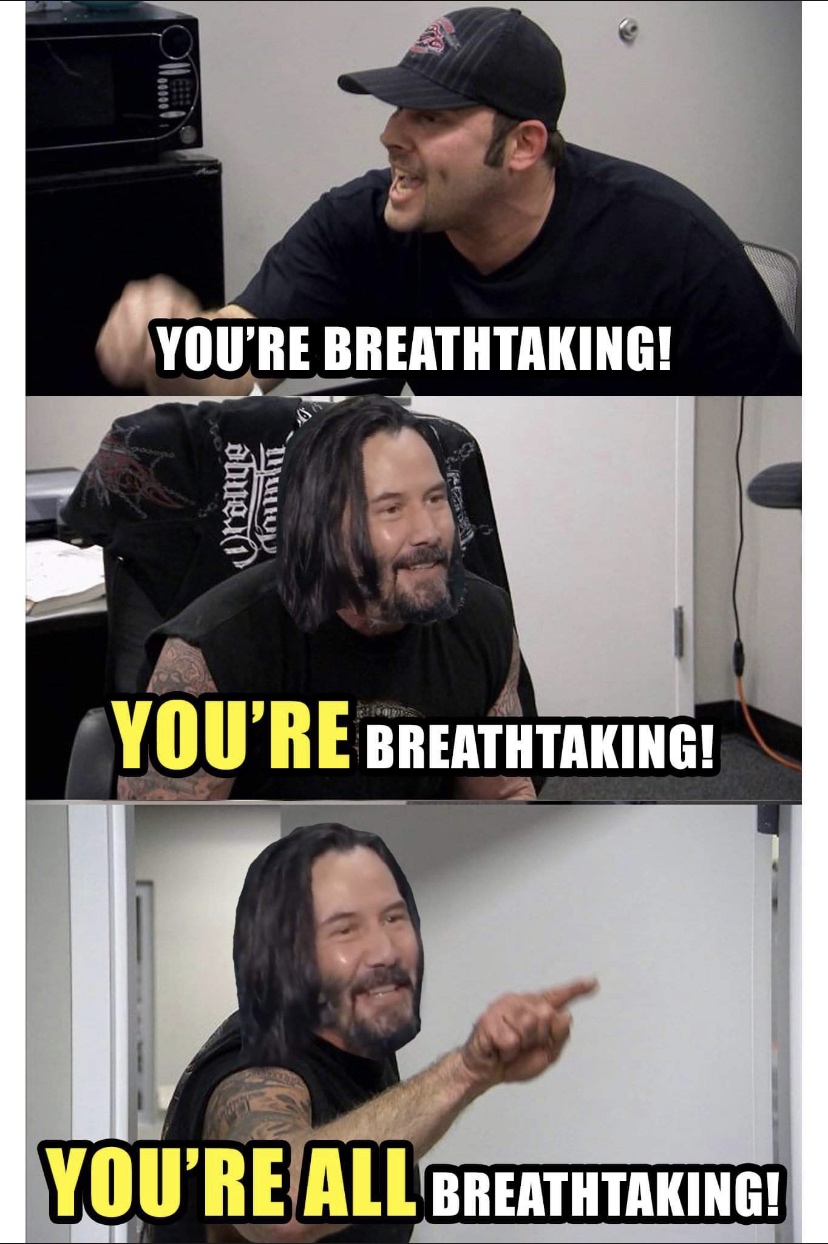 keanu reeves breathtaking meme - You'Re Breathtaking! dhuein Maimu You'Re Breathtaking! You'Re All Breathtaking!