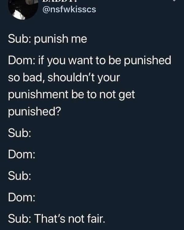 dom sub meme - Did Sub punish me Dom if you want to be punished so bad, shouldn't your punishment be to not get punished? Sub Dom Sub Dom Sub That's not fair.
