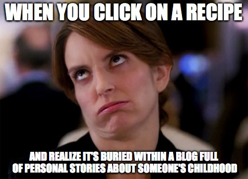 personal blog meme - When You Click On A Recipe And Realize Its Buried Within A Blog Full Of Personal Stories About Someone'S Childhood