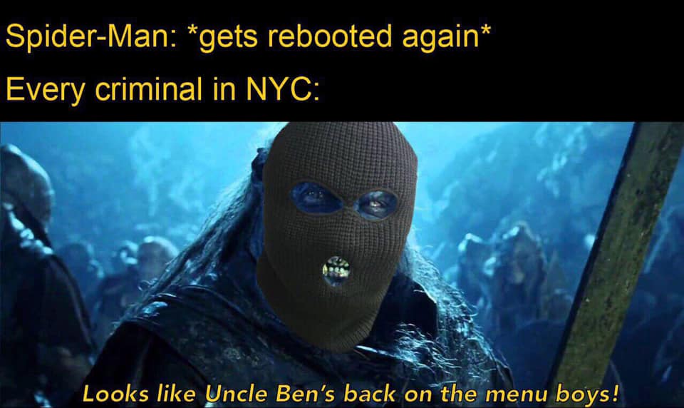 looks like meat's back on the menu boys - SpiderMan gets rebooted again Every criminal in Nyc Looks Uncle Ben's back on the menu boys!