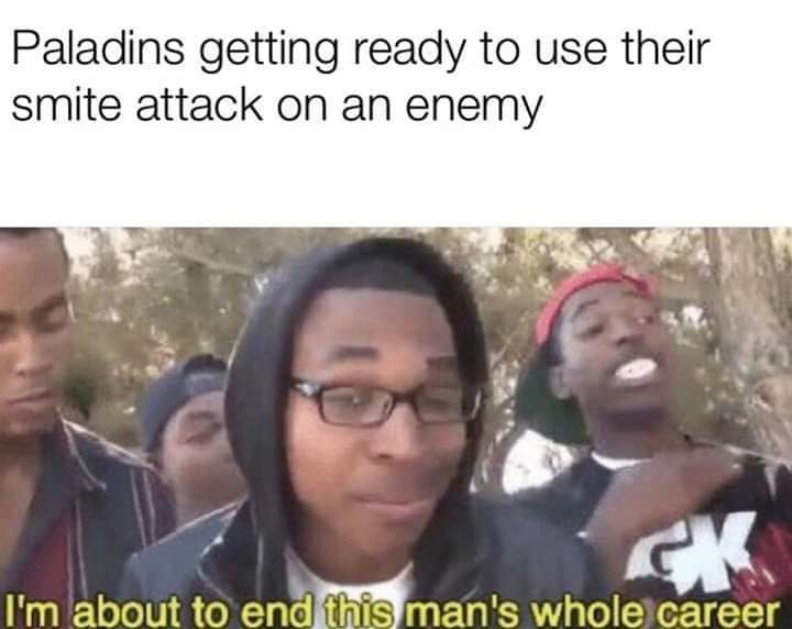 memes to roast people - Paladins getting ready to use their smite attack on an enemy I'm about to end this man's whole career