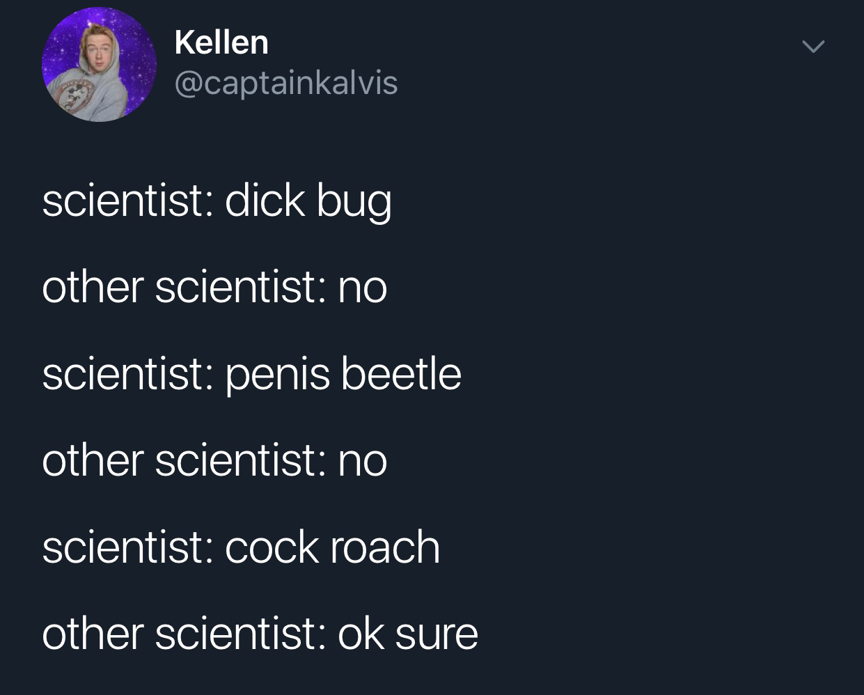 atmosphere - Kellen scientist dick bug other scientist no scientist penis beetle other scientist no scientist cock roach other scientist ok sure