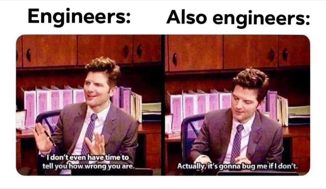 philosophy memes - Engineers Also engineers I don't even have time to tell you how.wrong you are. Actually, it's gonna bug me if I don't.
